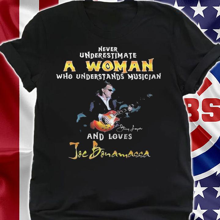 Never Underestimate A Woman Who Understands Musician And Loves Joe Bonamassa Shirt t-shirt shirt