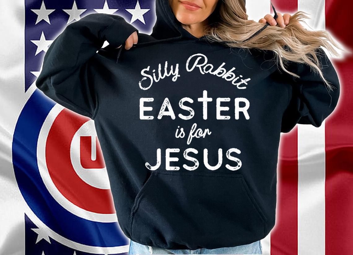 Silly Rabbit Easter Is For Jesus T-Shirt t-shirt hoodie