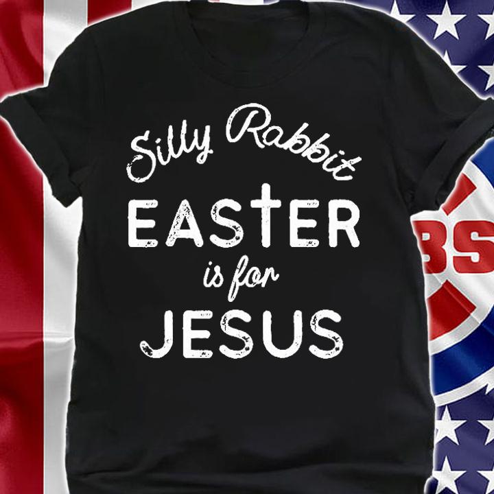 Silly Rabbit Easter Is For Jesus T-Shirt t-shirt shirt