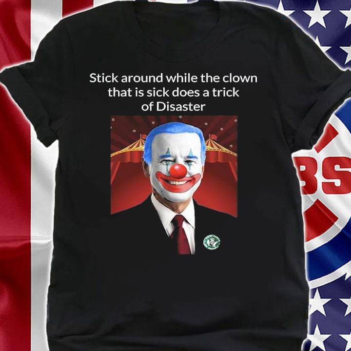 Stick Around While The Clown Joe Biden Clown Disaster Funny USA T-Shirt t-shirt shirt