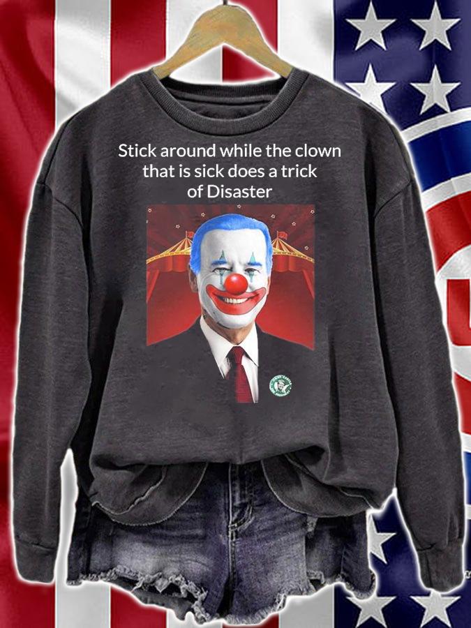 Stick Around While The Clown Joe Biden Clown Disaster Funny USA T-Shirt t-shirt sweatshirt