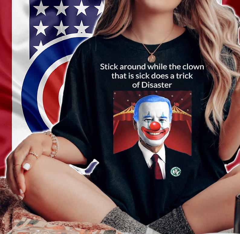 Stick Around While The Clown Joe Biden Clown Disaster Funny USA T-Shirt t-shirt woman shirt