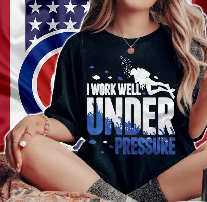 Womens Diving Scuba Diver I Work Well Under Pressure Dive Gift Shirt t-shirt woman shirt