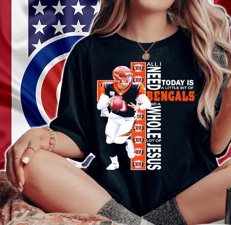 Joe Burrow All I Need Today Is A Little Bit Of Cincinnati Bengals And A Whole Lot Of Jesus Shirt t-shirt woman shirt