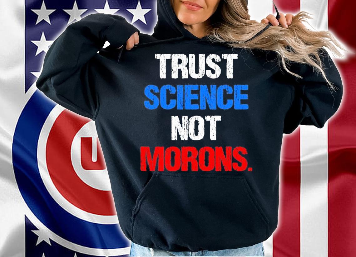Trust Science Not Morons Shirt In Fauci We Trust T-Shirt t-shirt hoodie