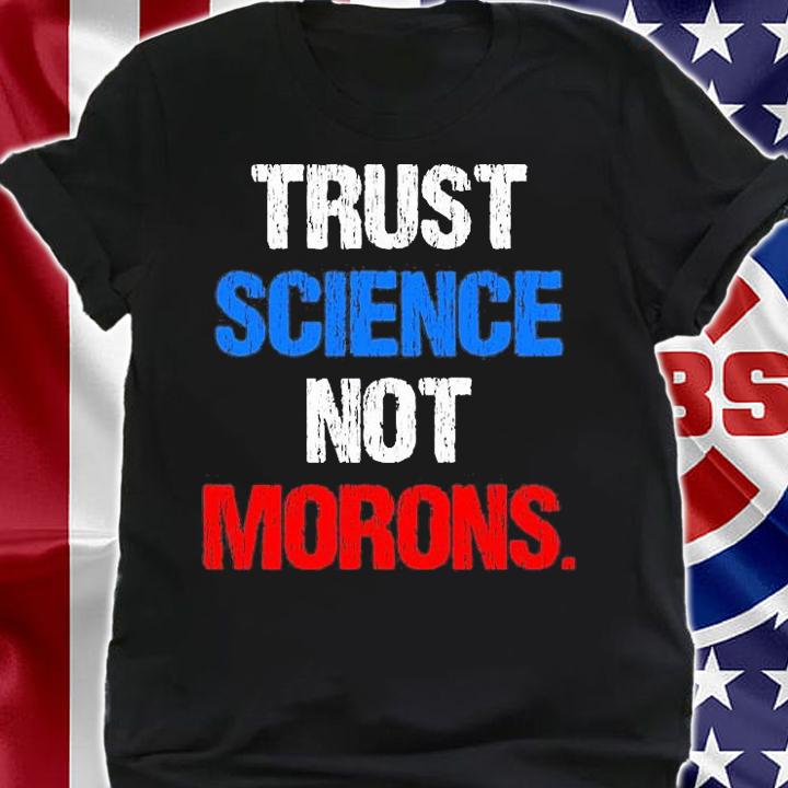 Trust Science Not Morons Shirt In Fauci We Trust T-Shirt t-shirt shirt