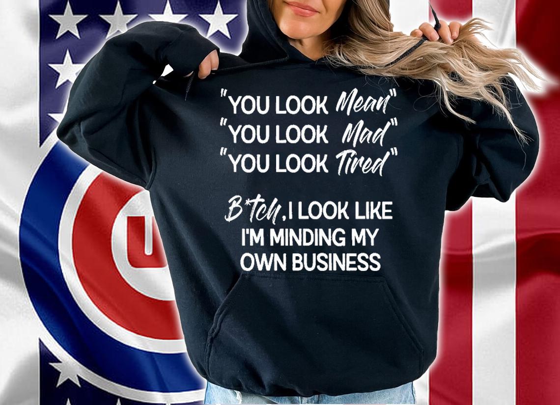 You Look Mean t-shirt hoodie