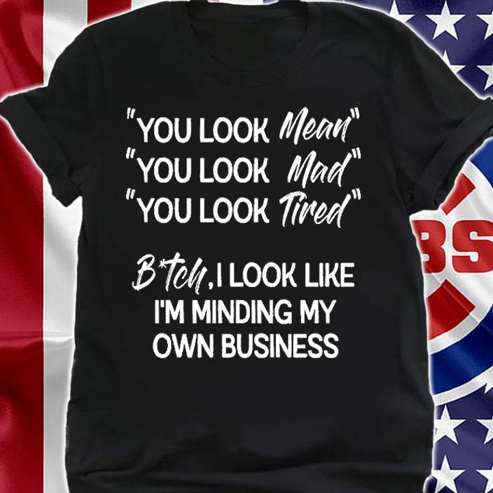 You Look Mean t-shirt shirt