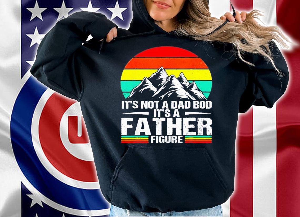 It's not a Dad Bod it's a Father Figure vintage shirt t-shirt hoodie
