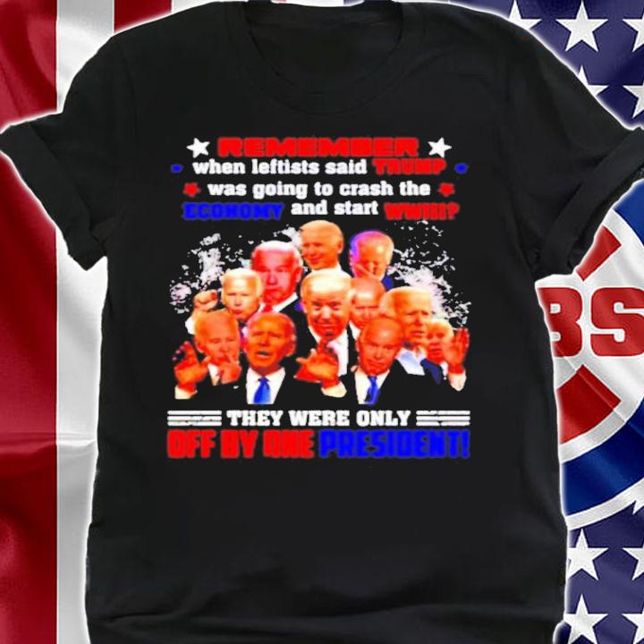 Remember They Were Leftists Said Trump Was Going To Crash The Economy Only Off By One President Fjb Shirt t-shirt shirt