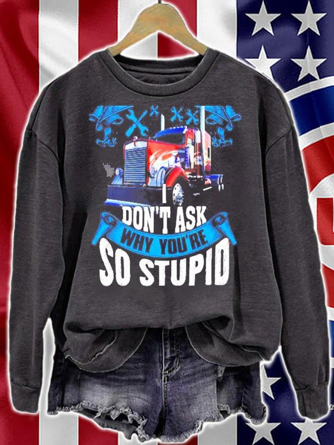 Stop Asking Why Im An Asshole Dont Ask Why Youre So Stupid Gift For Truck Driver Shirt t-shirt sweatshirt