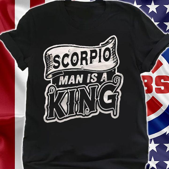 Scorpio Man Is A King Funny Scorpio Shirt t-shirt
