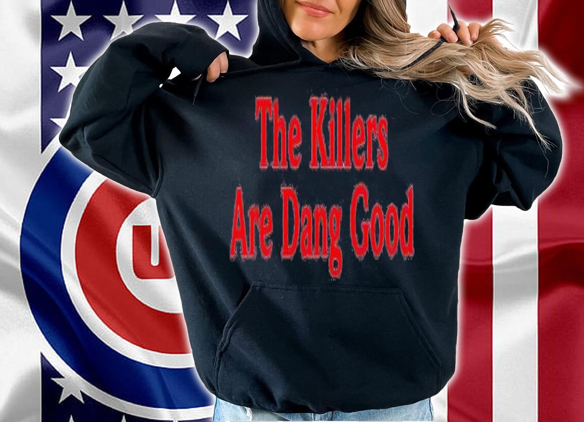 The killers are dang good shirt t-shirt