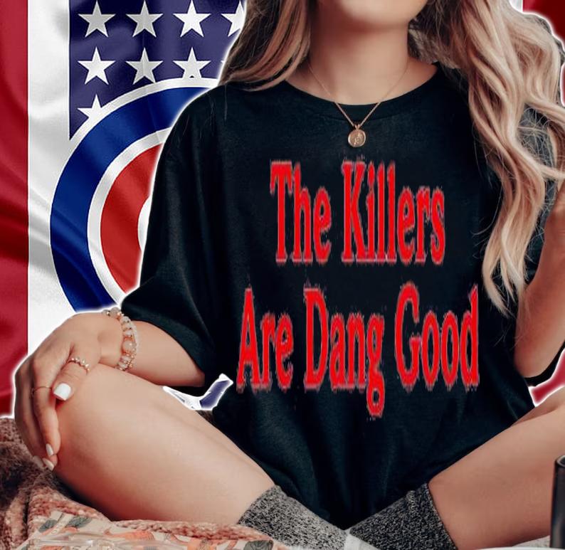 The killers are dang good shirt t-shirt
