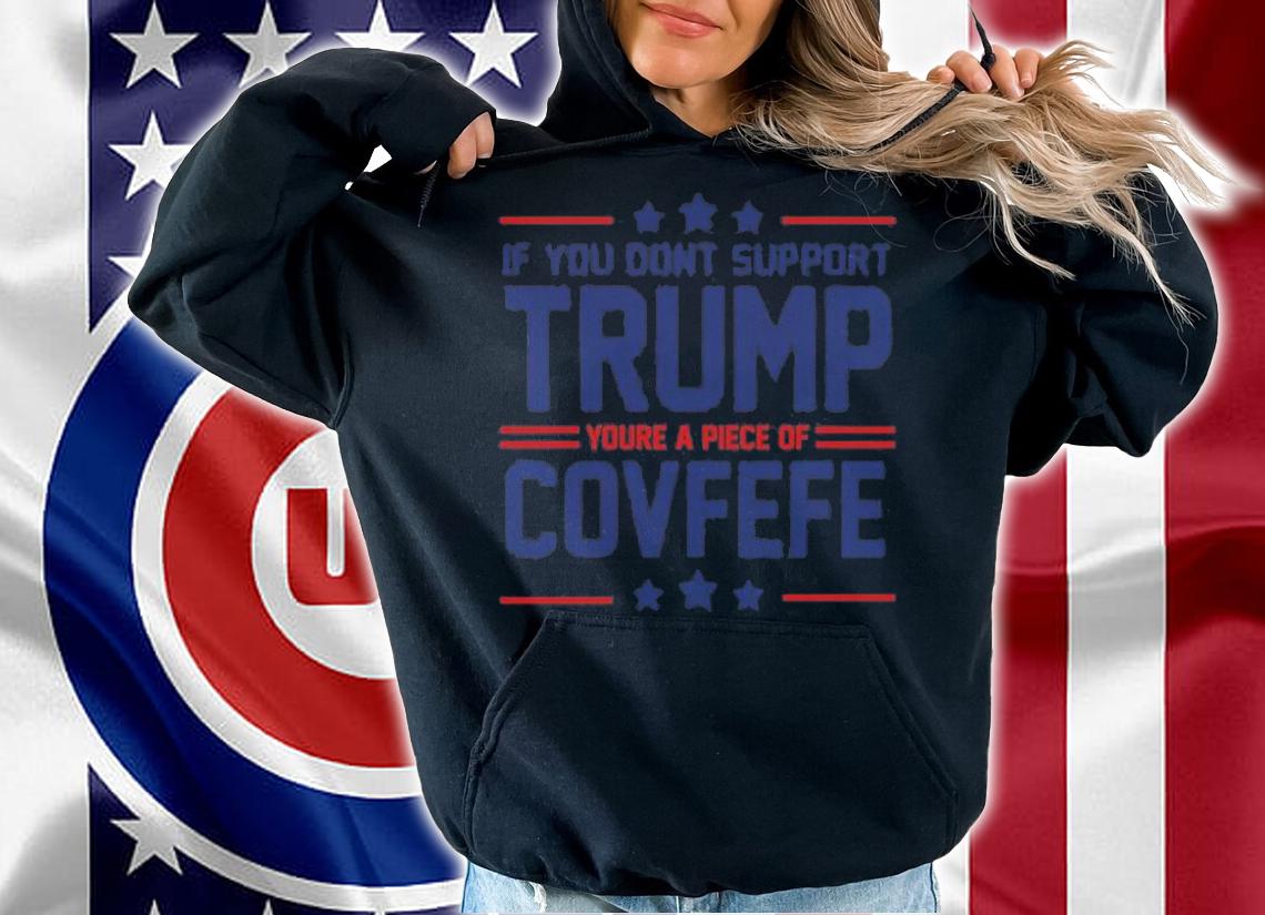 Trump Covfefe If You Don't Support Trump T-Shirt t-shirt hoodie