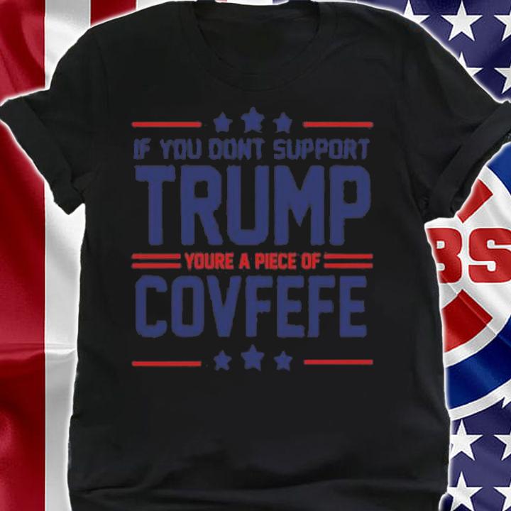 Trump Covfefe If You Don't Support Trump T-Shirt t-shirt shirt