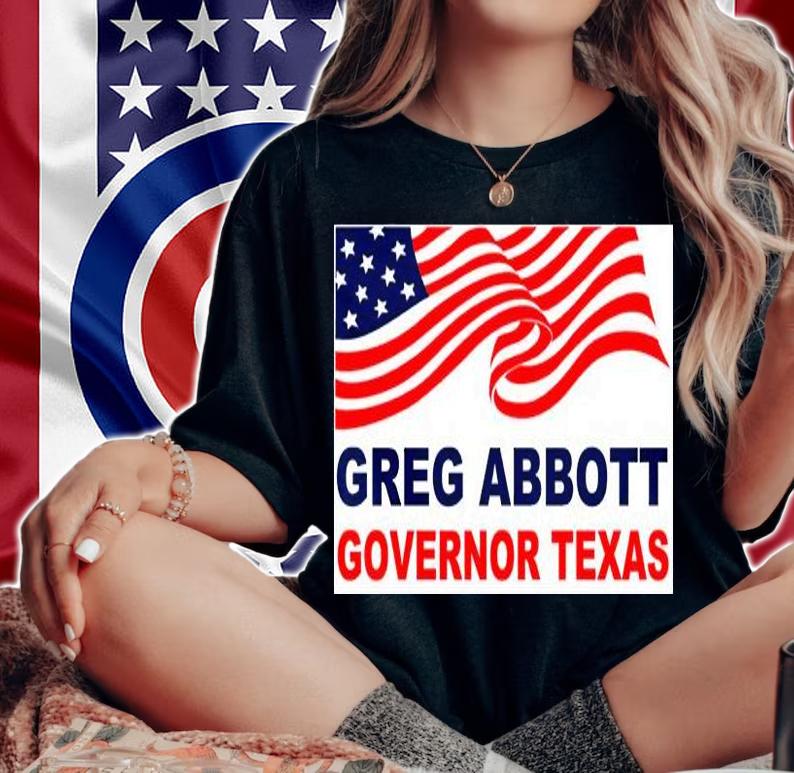 Greg Abbott Texas USA Flag T-Shirt t-shirt woman shirt