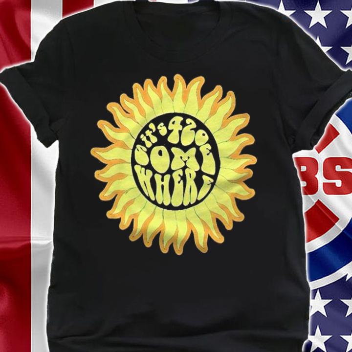 It's 420 somewhere sunflower T-shirt t-shirt