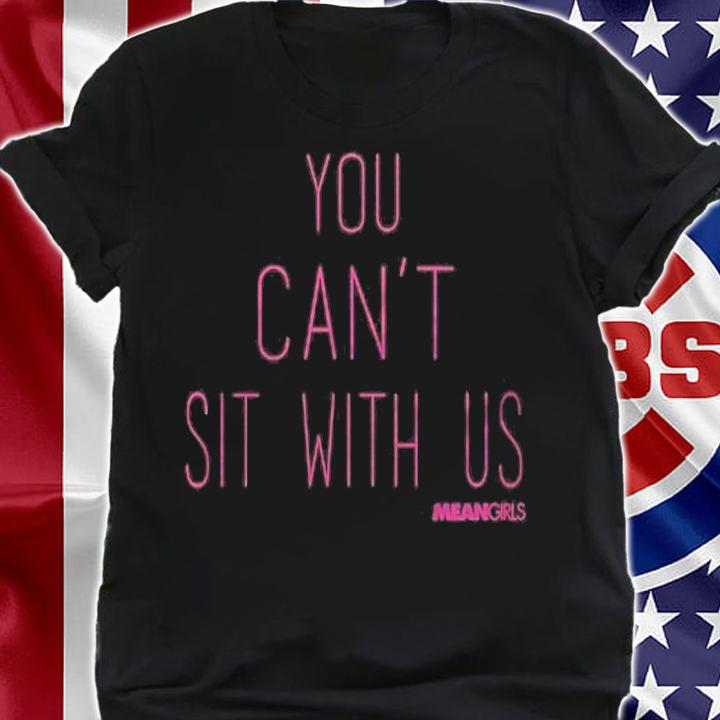 Mean Girls You Cant Sit With Us Text Pullover T-shirt t-shirt shirt