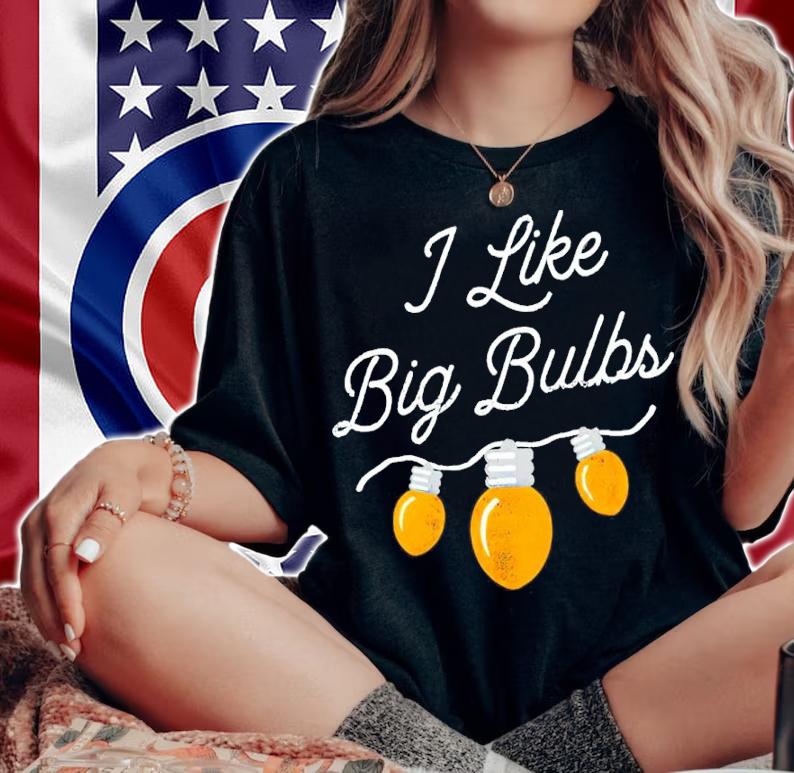 I Like Big Bulbs Christmas Light Shirt t-shirt woman shirt