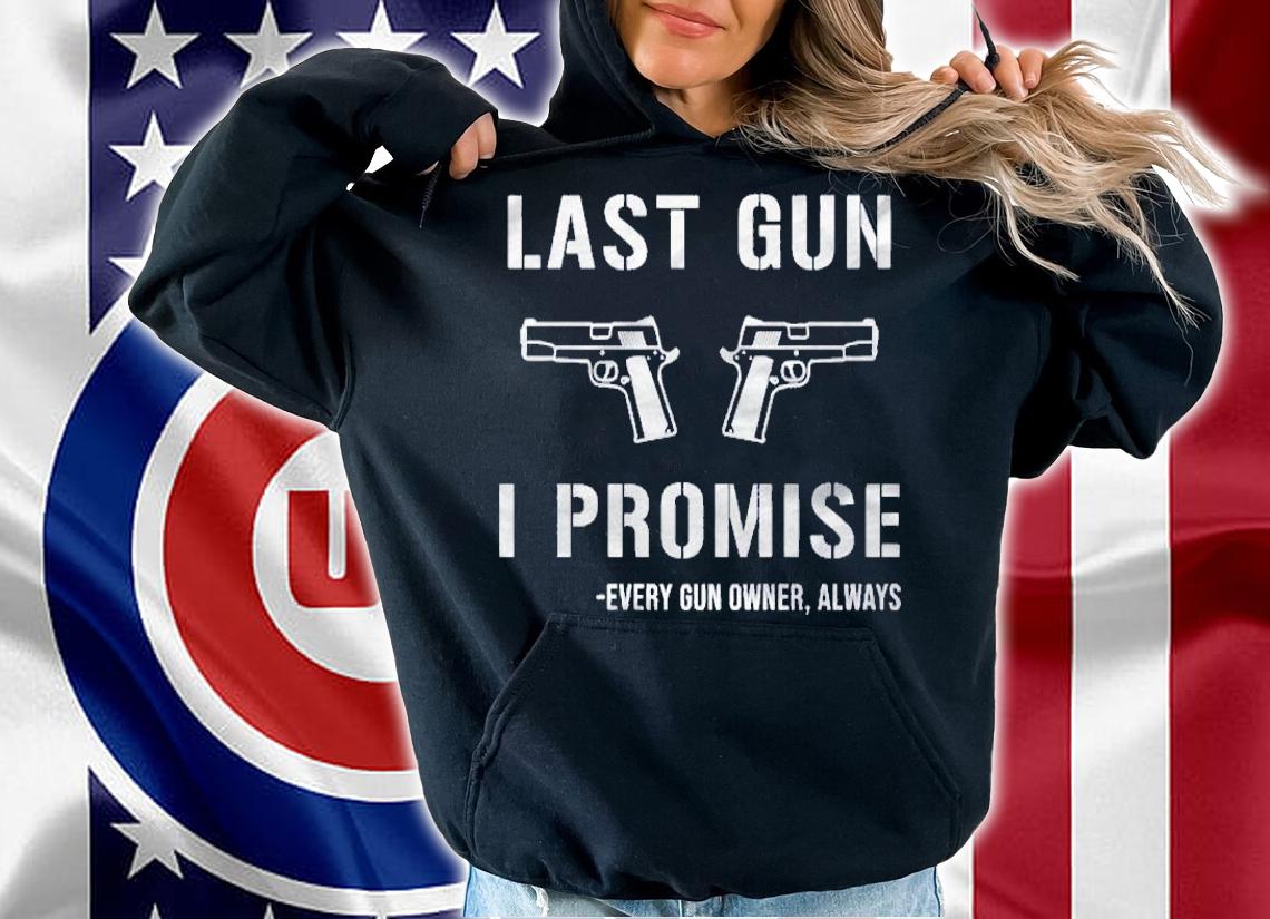 Last gun i promise every gun owner always shirt t-shirt
