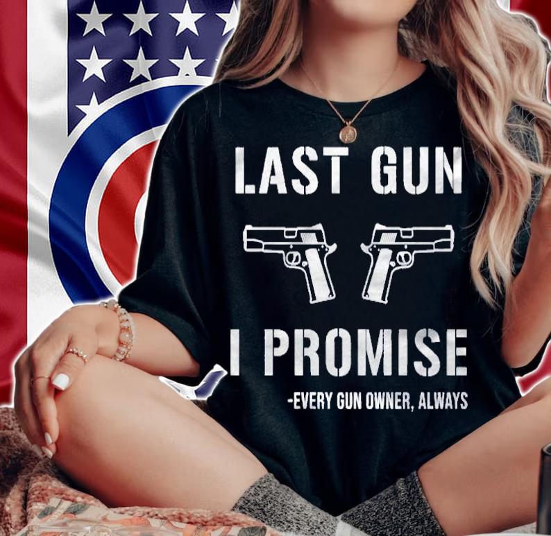 Last gun i promise every gun owner always shirt t-shirt