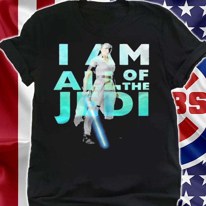 Star Wars The Rise Of Skywalker Rey I Am All Of The Jedi Shirt t-shirt