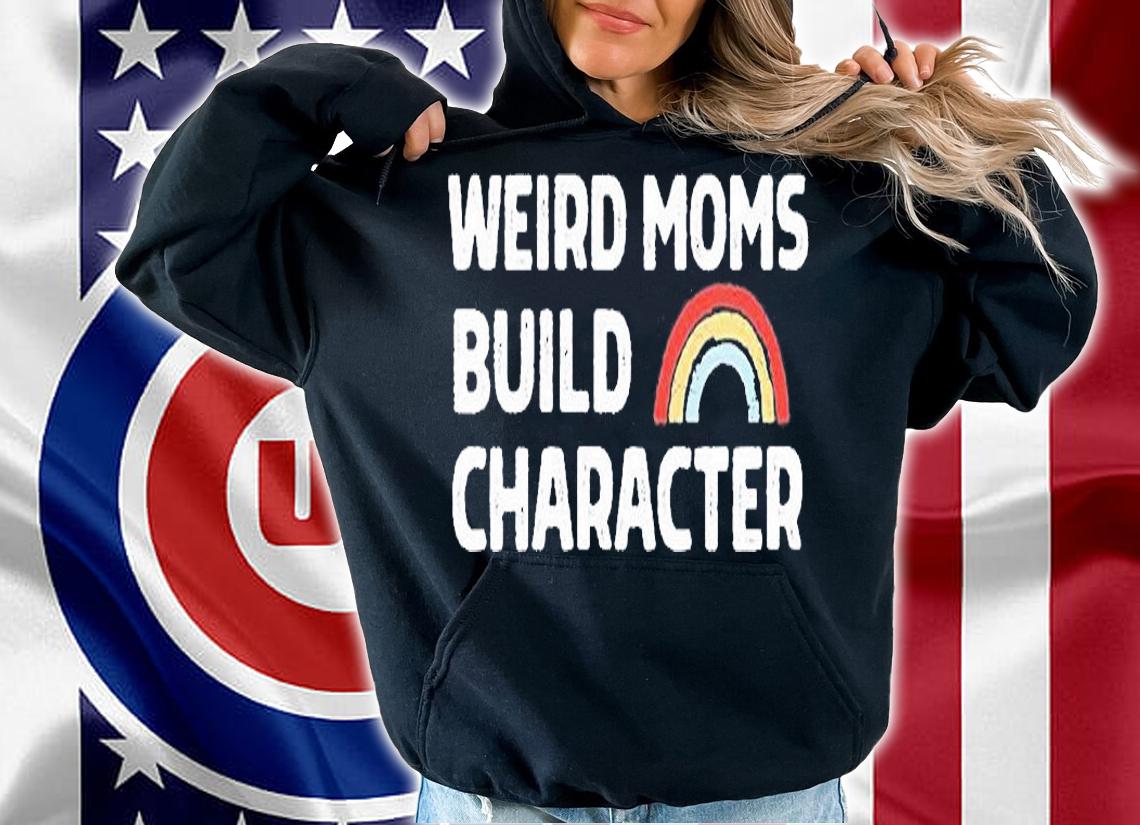 Weird Moms Build Character T-Shirt t-shirt hoodie