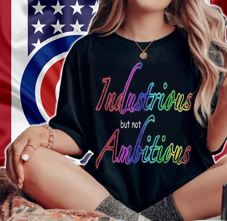 Industrious but not ambitious T-shirt t-shirt woman shirt