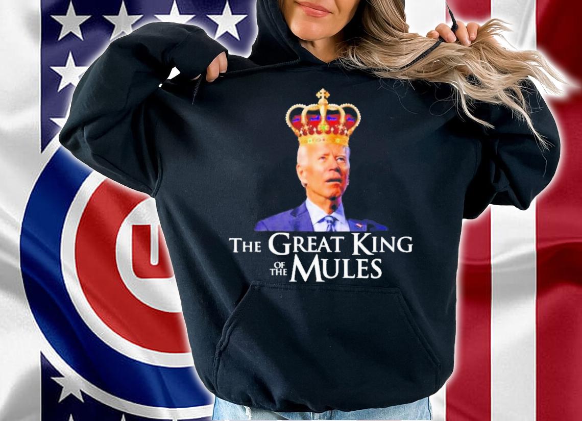 Joe Biden King The Great King Of The Mules Shirt t-shirt hoodie