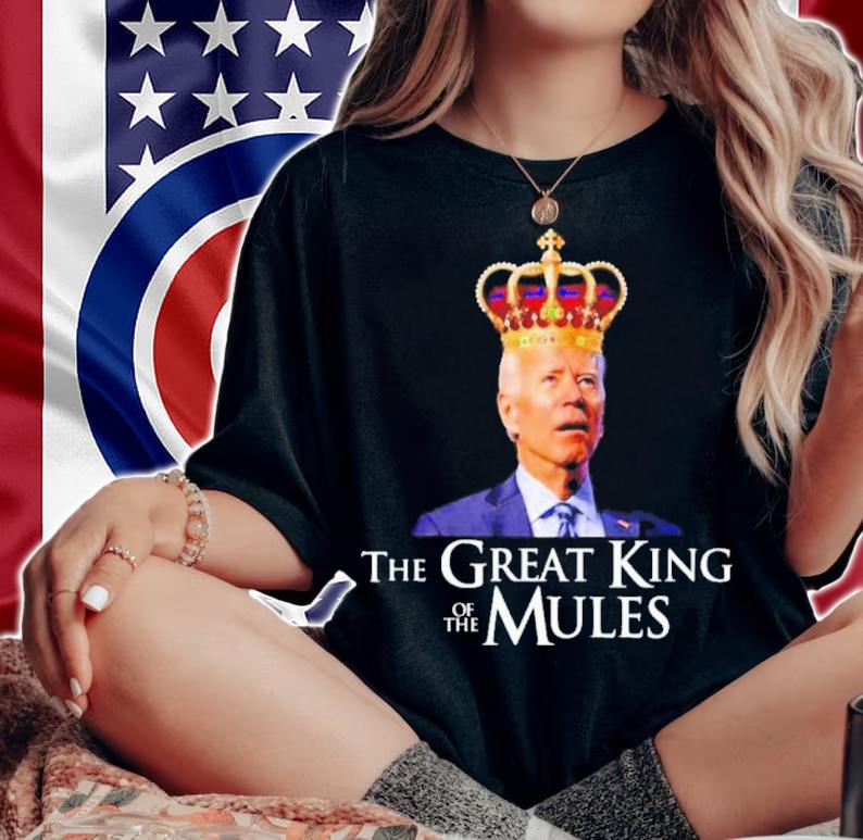 Joe Biden King The Great King Of The Mules Shirt t-shirt woman shirt
