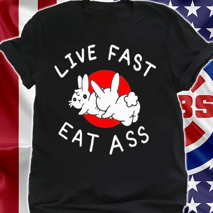 Live Fast Eat Ass Bunny Shirt t-shirt shirt