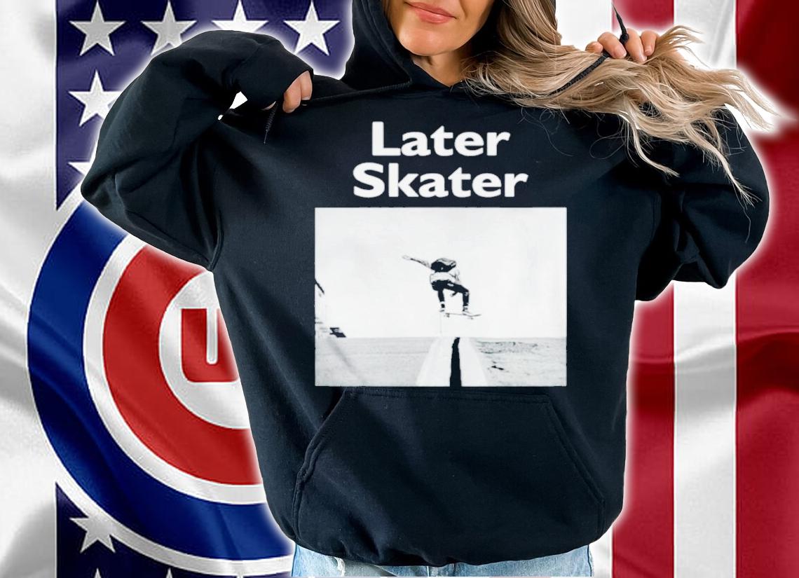 Official Later Skater Shirt t-shirt hoodie
