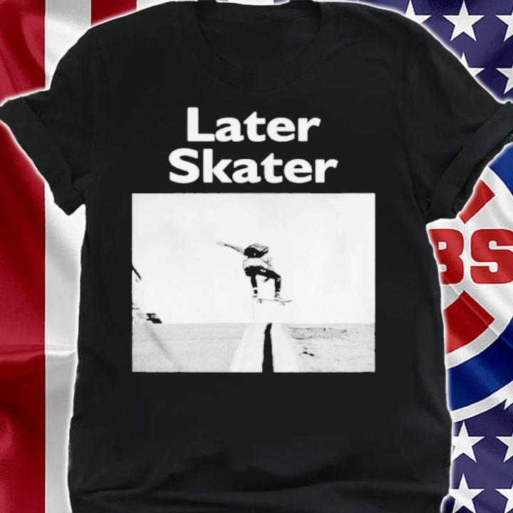 Official Later Skater Shirt t-shirt shirt