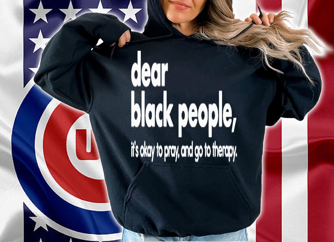 Dear Black People Its Okay To Pray And Go To Therapy T-Shirt hoodie