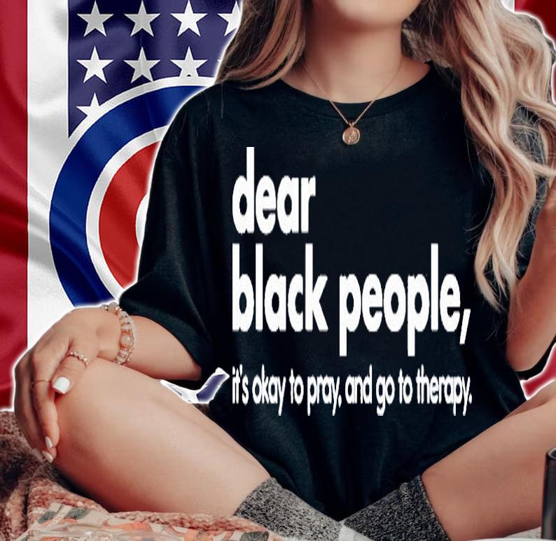 Dear Black People Its Okay To Pray And Go To Therapy T-Shirt woman shirt