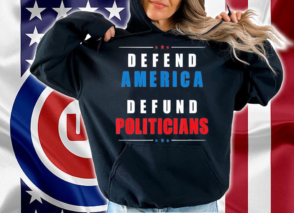Defend America Defund Politicians Political Protest T-Shirt hoodie