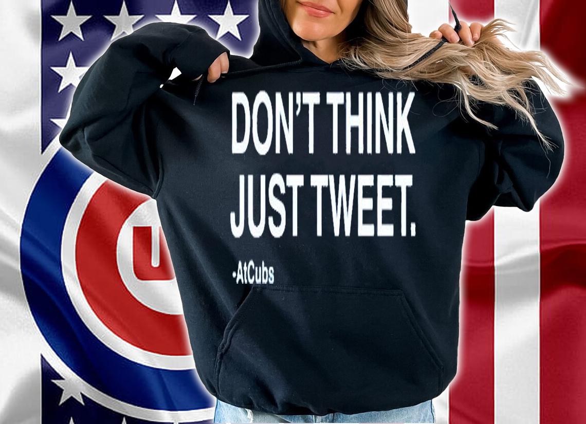 Dont Think Just Tweet Atcubs T-Shirt