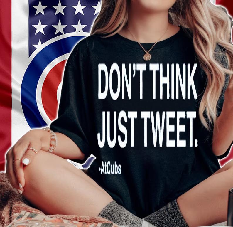 Dont Think Just Tweet Atcubs T-Shirt