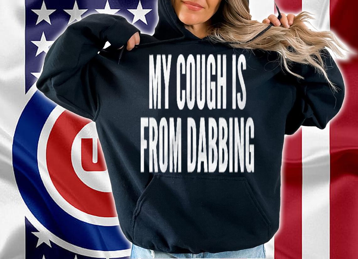 Funny My Cough Is From Dabbing Shirt