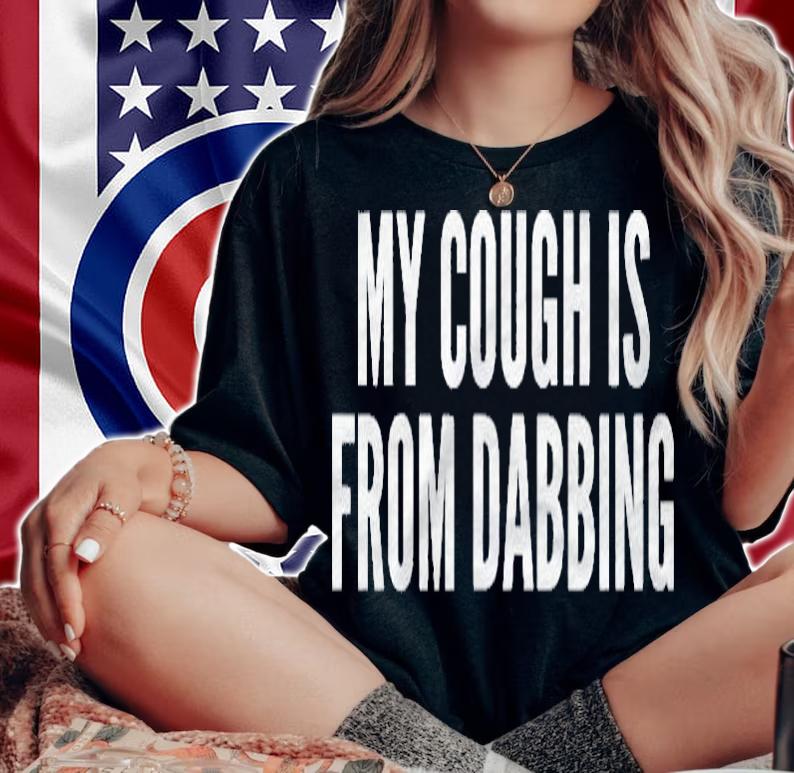 Funny My Cough Is From Dabbing Shirt