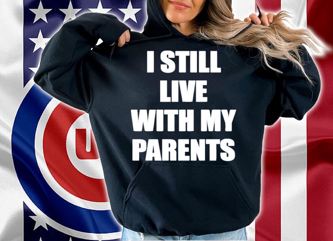 I Still Live With My Parents Shirt hoodie