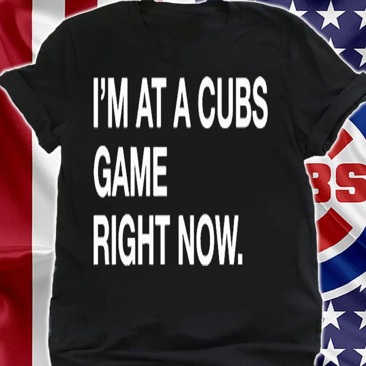 Im At A Cubs Game Right Now T-Shirt