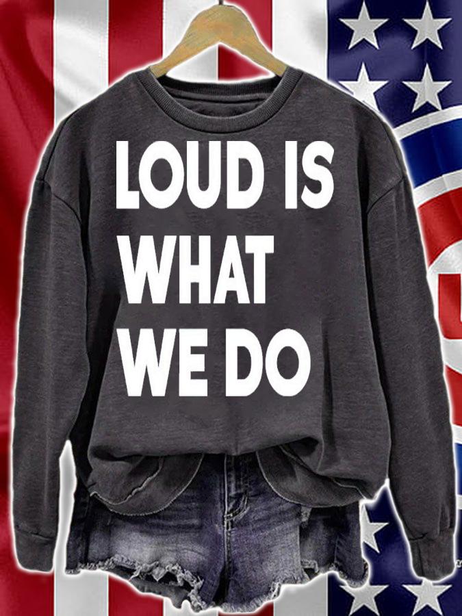 Loud Is What We Do Shirt sweatshirt