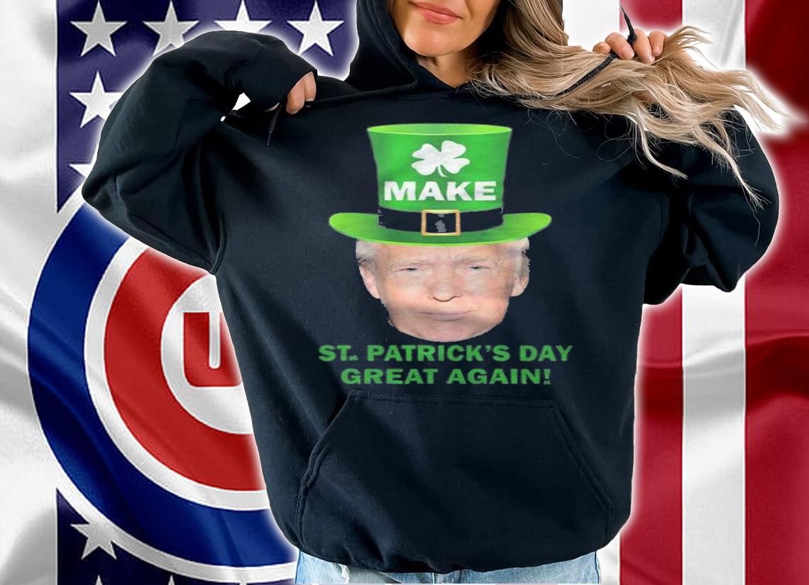 Donald Trump Make St. Patrick's Day Great Again T-Shirt hoodie