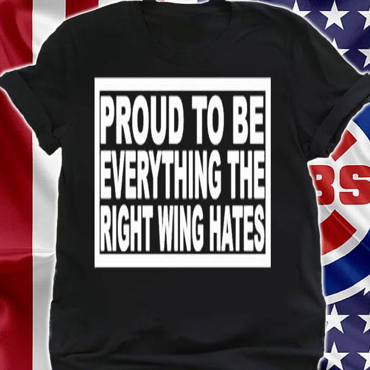 Proud To Be Everything The Right Wing Hates Ryan Shead Shirt shirt