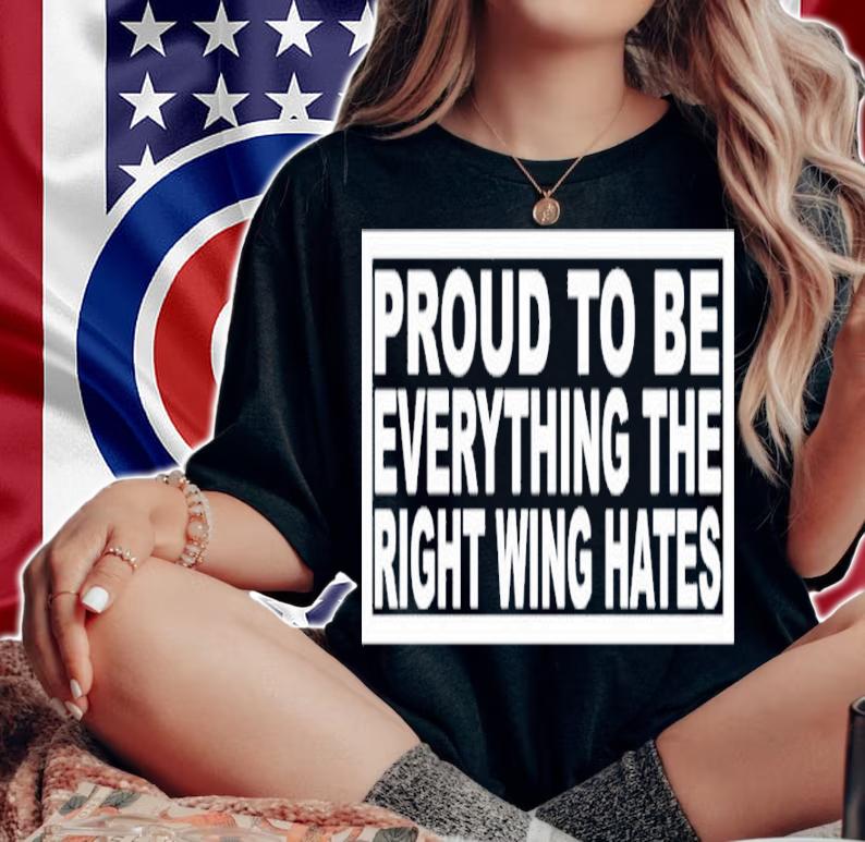 Proud To Be Everything The Right Wing Hates Ryan Shead Shirt woman shirt