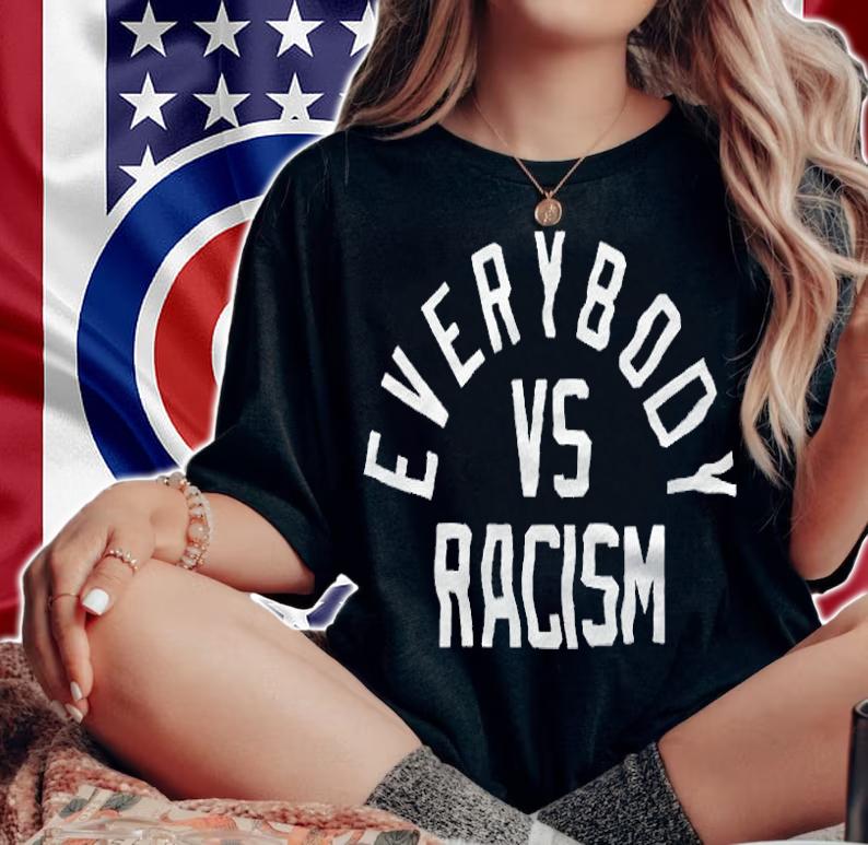 Everybody Vs Racism T-shirt, hoodie and v-neck woman shirt