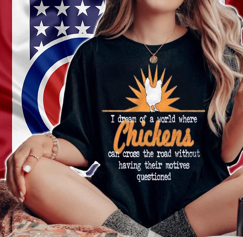 I Dream Of A World Where Chickens Can Cross The Road Shirt woman shirt