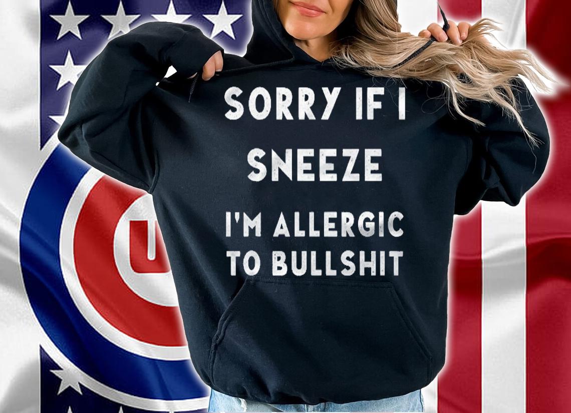 Sorry If I Sneeze Im Allergic To Bullshit Funny Dad Gift Shirt hoodie